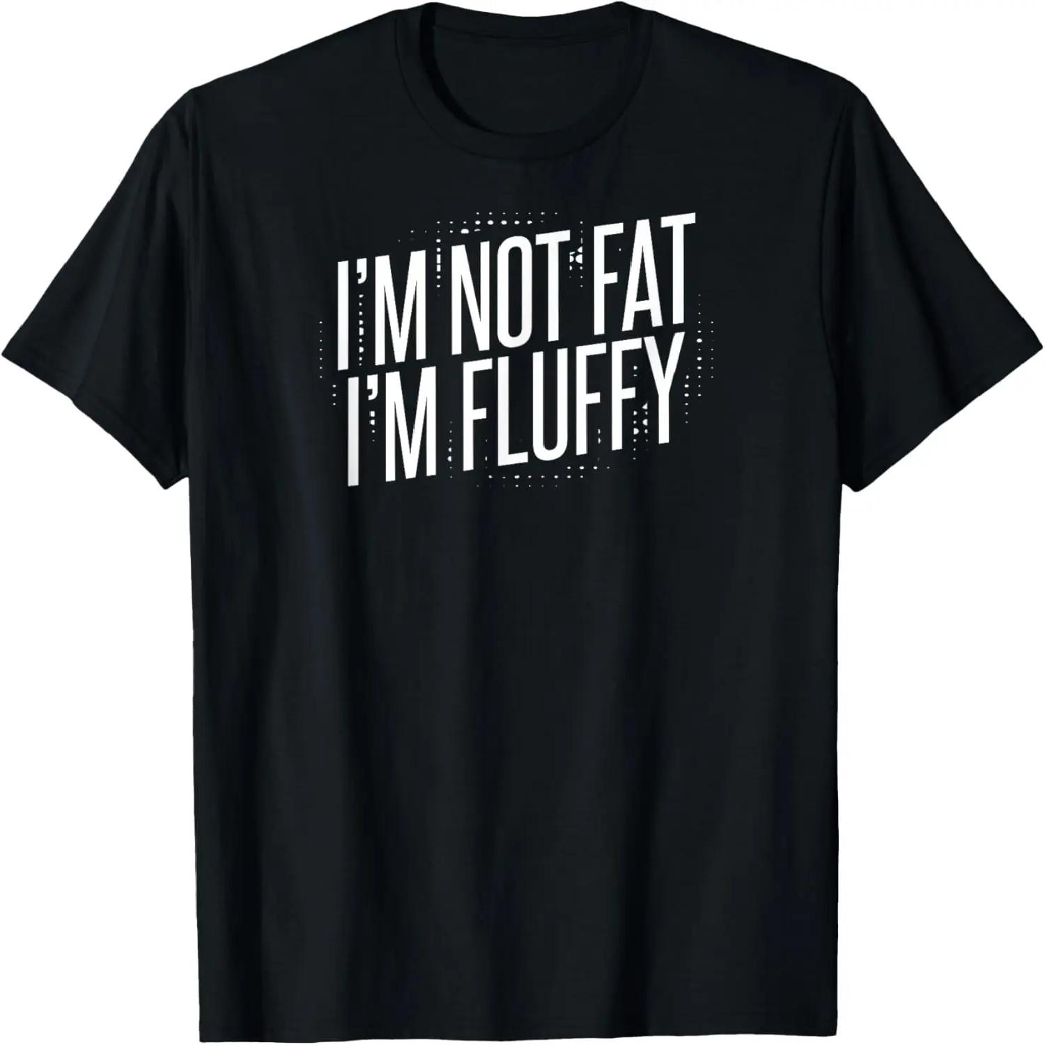I m Not Fat I m Fluffy T-Shirt T-Shirt S