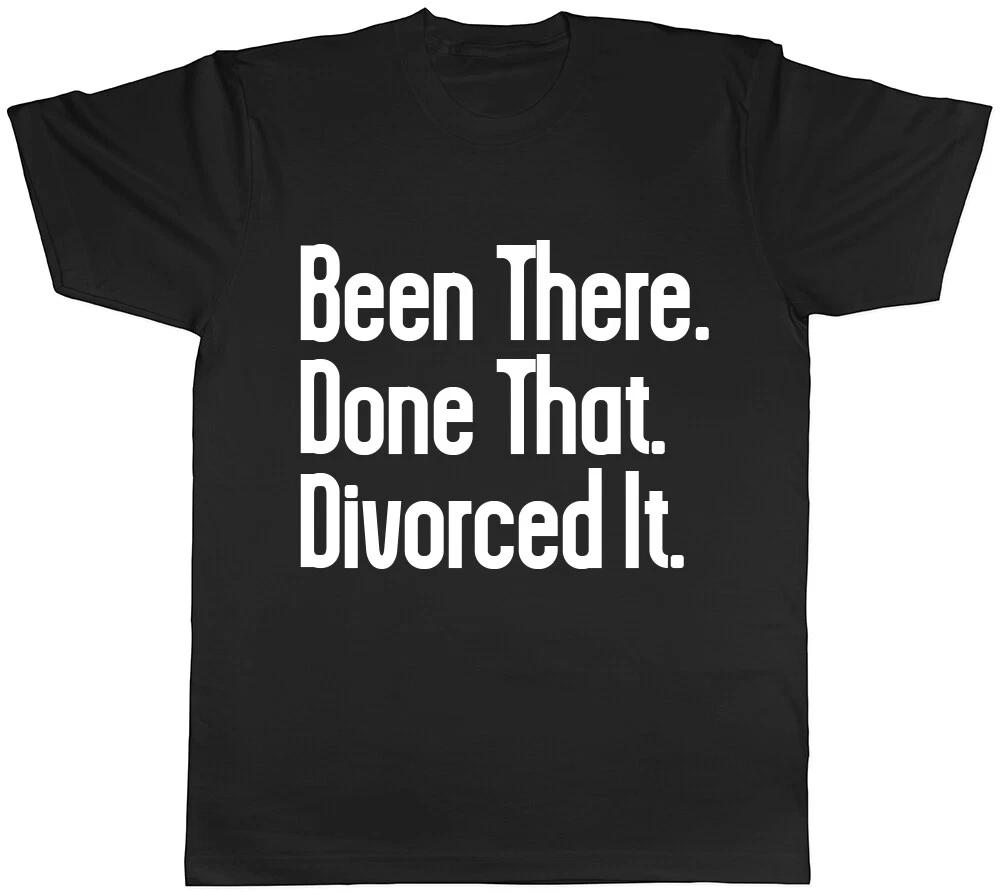 Been There. Done That. Divorced It. Funny Divorce Mens Womens Tee T Shirt XXL