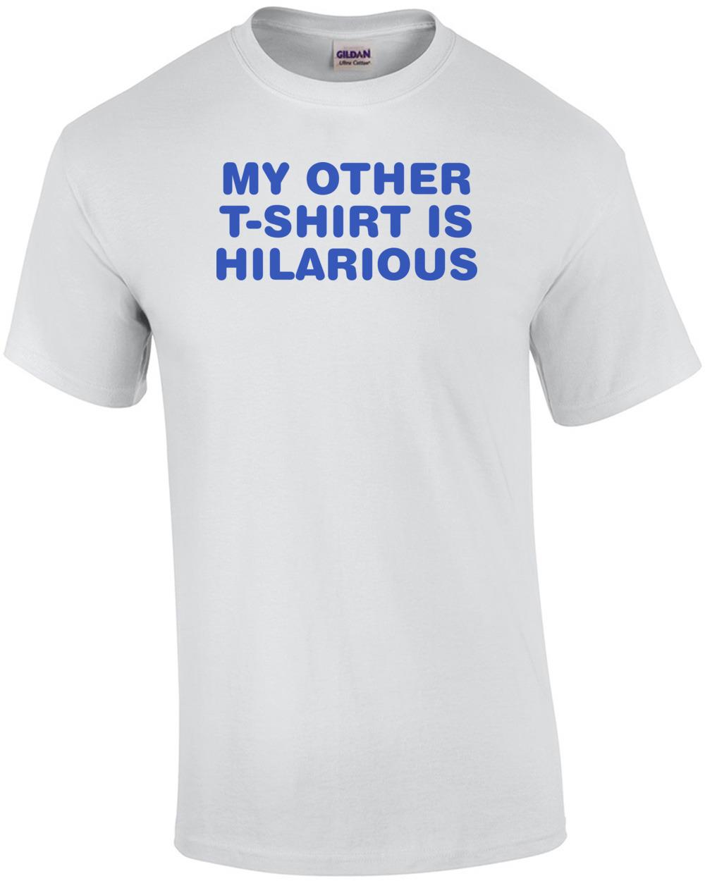 My Other Shirt Is Hilarious - Funny Tee Unisex T-Shirt XXXL