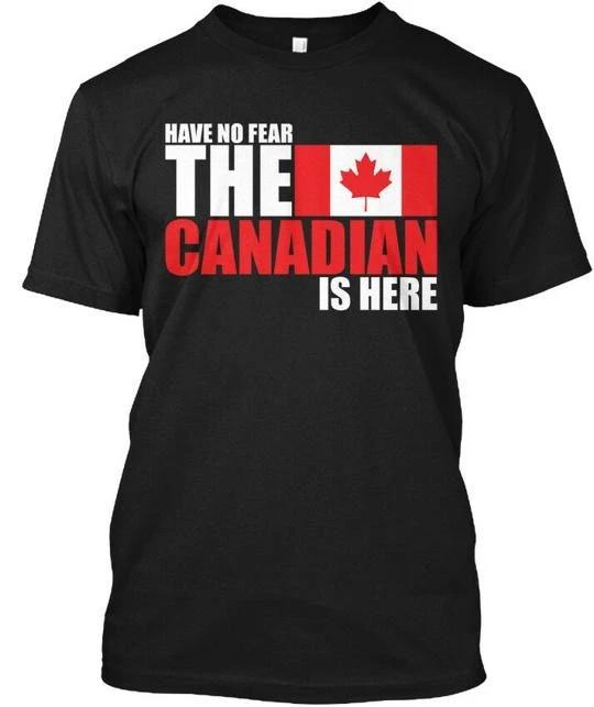 

Have No Fear The Canadian Is Here T shirt Made in the USA Size S to 5XL M