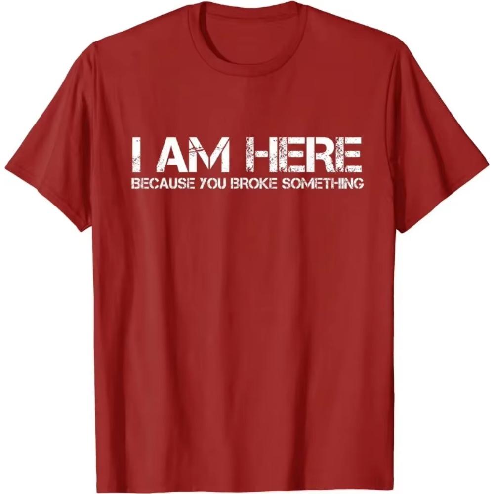 I Am Here Because You Broke Something Humorous Men Womens T-Shirt Party Comics Letters Print Tops Tees Fitted Cotton Man Tshirts