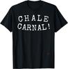 Chale Carnal! Mexican Humor T-Shirt