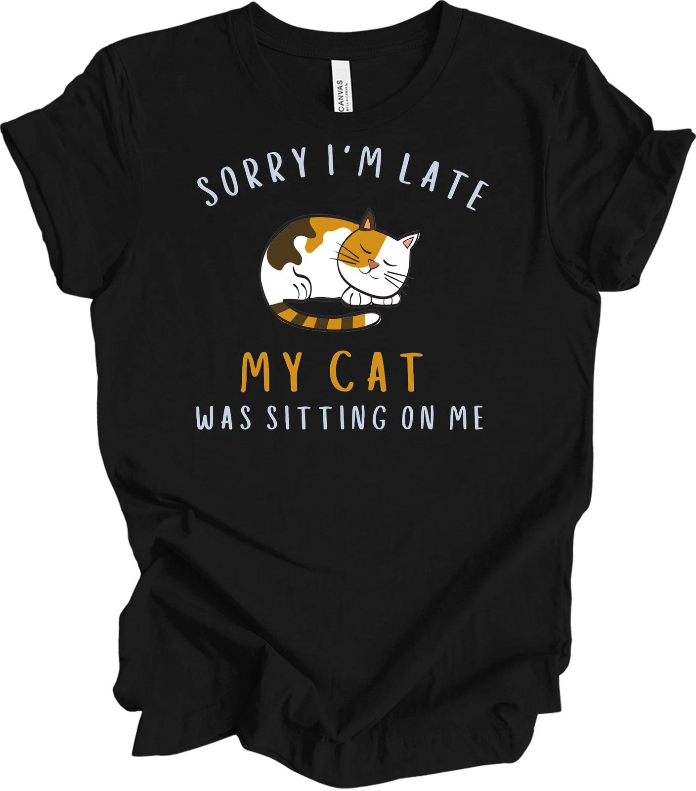 Sorry I m Late My Cat Was Sitting on Me Funny T shirt XL