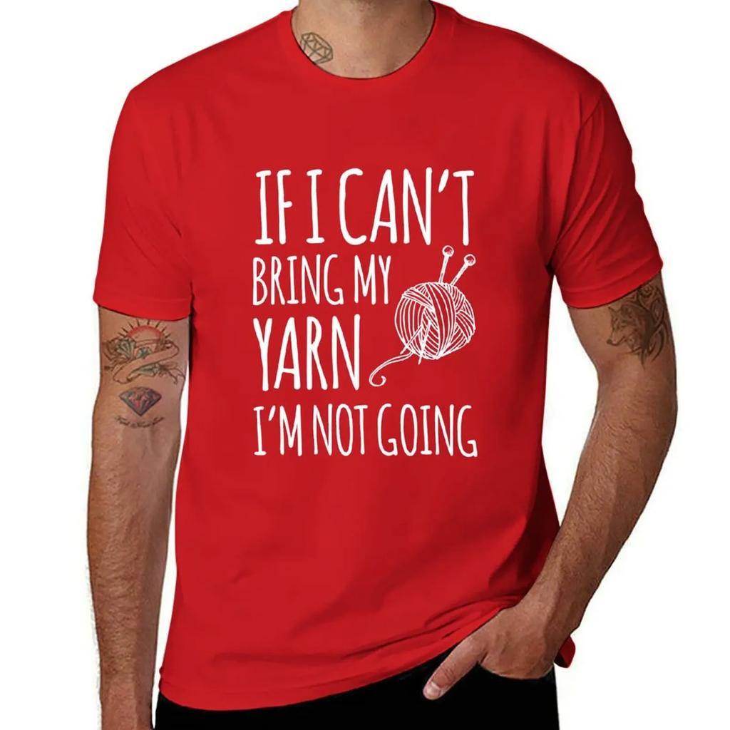 If I Can't Bring My Yarn, I'm Not Going Funny Knitting Tshirt Black Text T-Shirt cotton graphic tees cute tops outfits for men