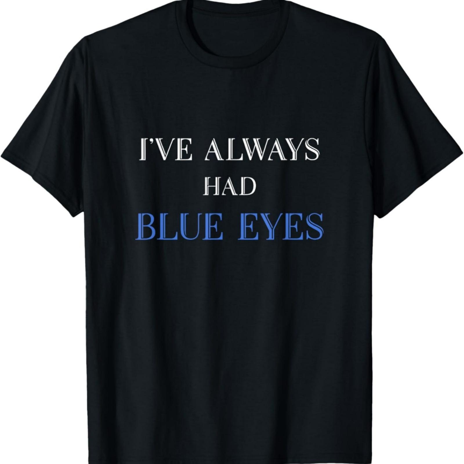 I VE ALWAYS HAD BLUE EYES TShirt XXXXXL разноцветный