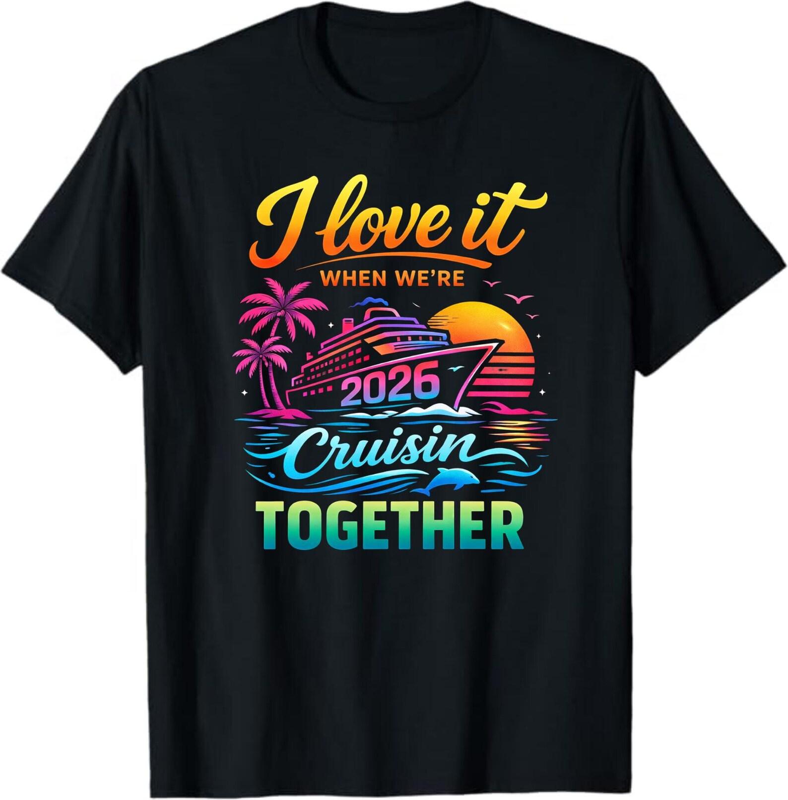 I Love It When We re 2026 Cruisin Together T-Shirt, funny cruise couple gift, 2026 vacation trip graphic tee XL