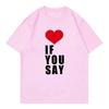 Love If You Say Print Romance Untold Kpop T Shirt Women Clothing Harajuku T-Shirt Unisex Casual Tees Shirts