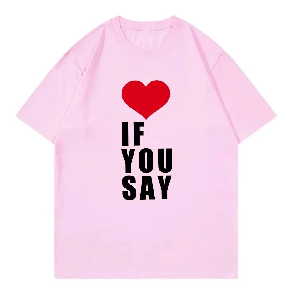 Love If You Say Print Romance Untold Kpop T Shirt Women Clothing Harajuku T-Shirt Unisex Casual Tees Shirts