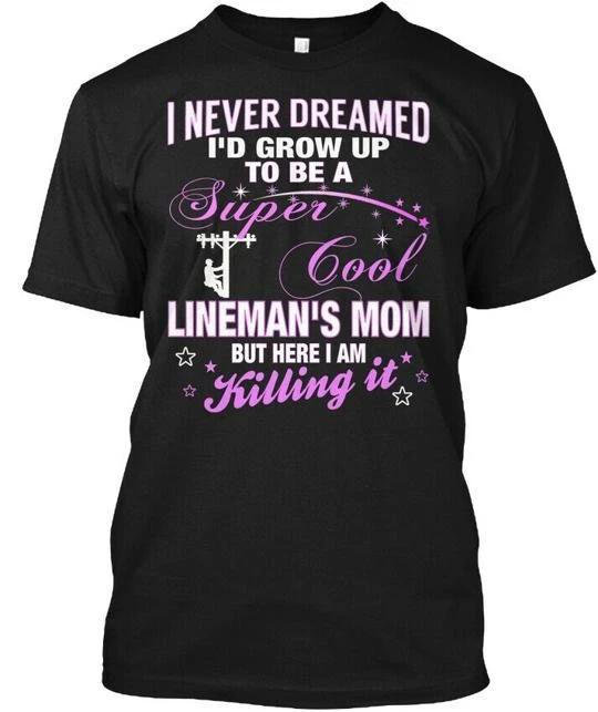 

Super Cool Linemans Mom I Never Dreamed Id Grow Up T shirt Made in USA S to 5XL S