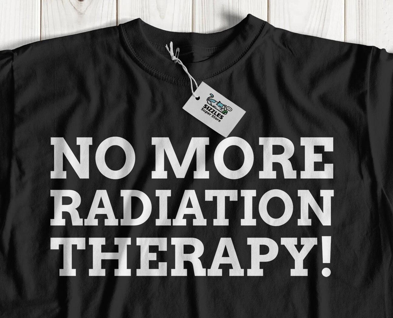 No More Radiation Therapy! Unisex Funny Last Day Of Radiation Therapy T-Shirt L