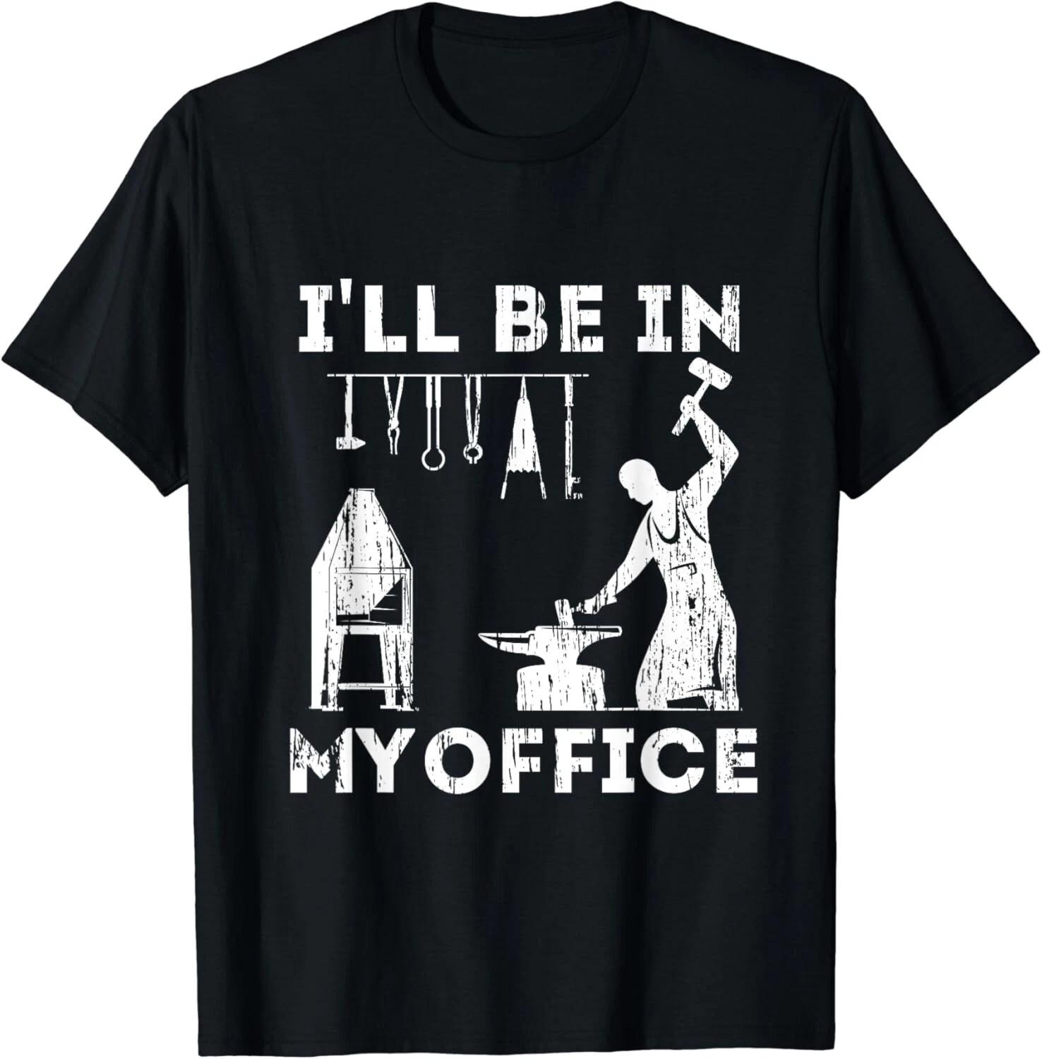 

Ill Be In My Office Forging Blacksmith Forge Tools Gift Unisex T-Shirt 4XL