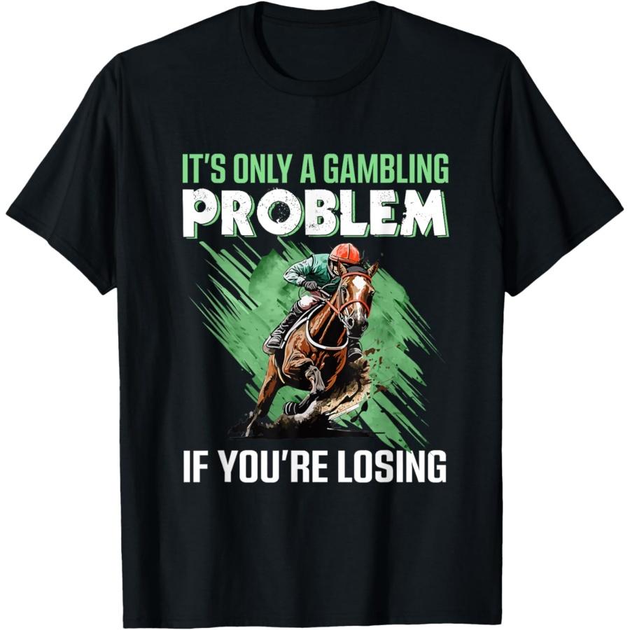 It s Only A Gambling Problem If You re Not Losing T-Shirt S