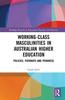 The Working-Class Masculinities In Australian Higher Education : Policies, Pathways and Progress Book