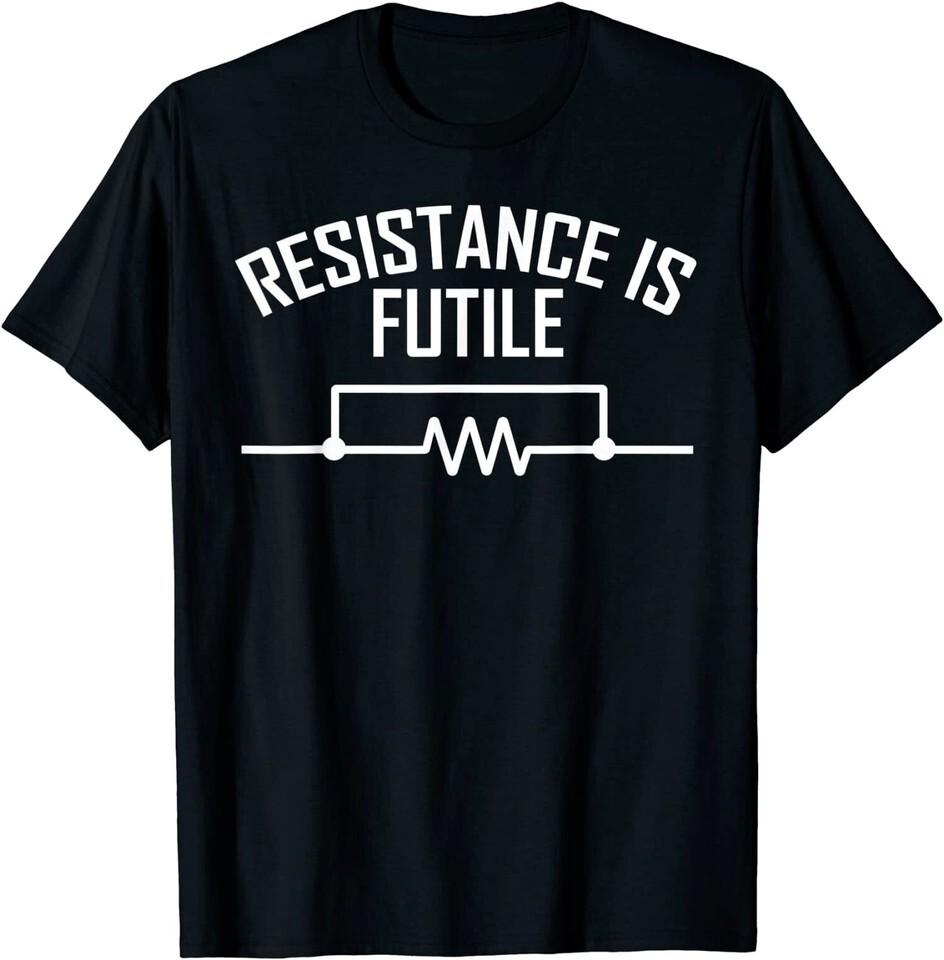 NEW Resistance is Futile Funny Electrical Engineering Nerd T-ShirtMADE IN USA Unisex T-Shirt XXXL