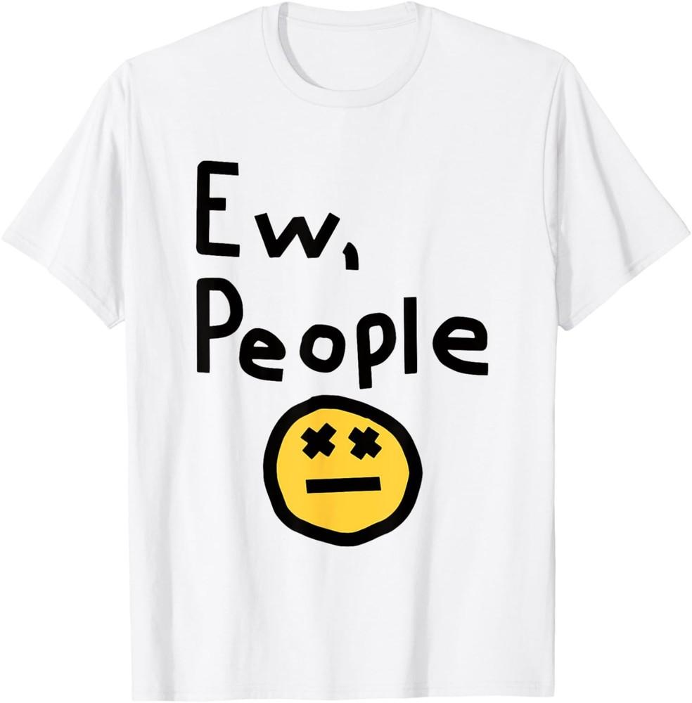 Ew People Joke Funny Sarcastic T-Shirt Unisex T-Shirt M