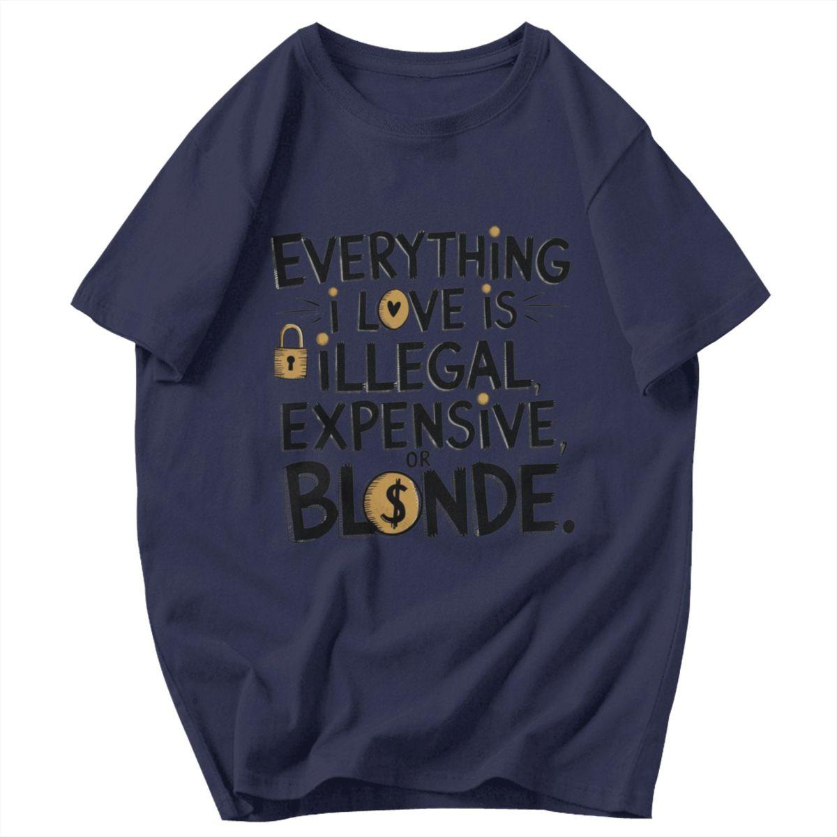 

Men T Shirt Everything I Love Is Illegal Expensive Or Blonde Fun Quotes Cotton Y2K Graphic Tees Unisex Clothes T Shirts 4XL