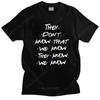 Tv Show Friends Funny Quote T Shirt Men  Cotton Tee They Dont Know Tshirts Short Sleeved Novelty Tshirt Merch