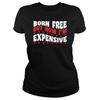 Born Free But Now Im Expensivefunnytshits Funny Crew Neck Text Tee Shirts