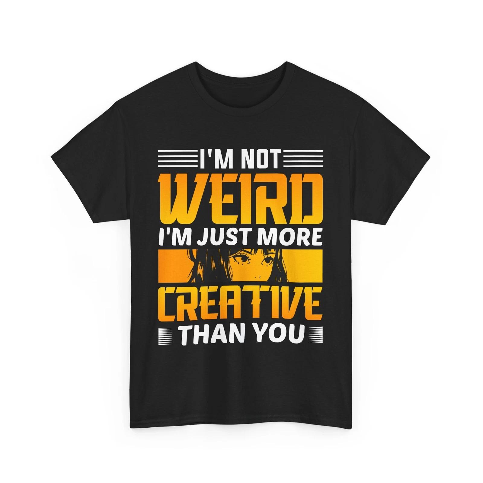 

Anime Street Style Tee | I m not weird I m Just more creative than you Shirt S