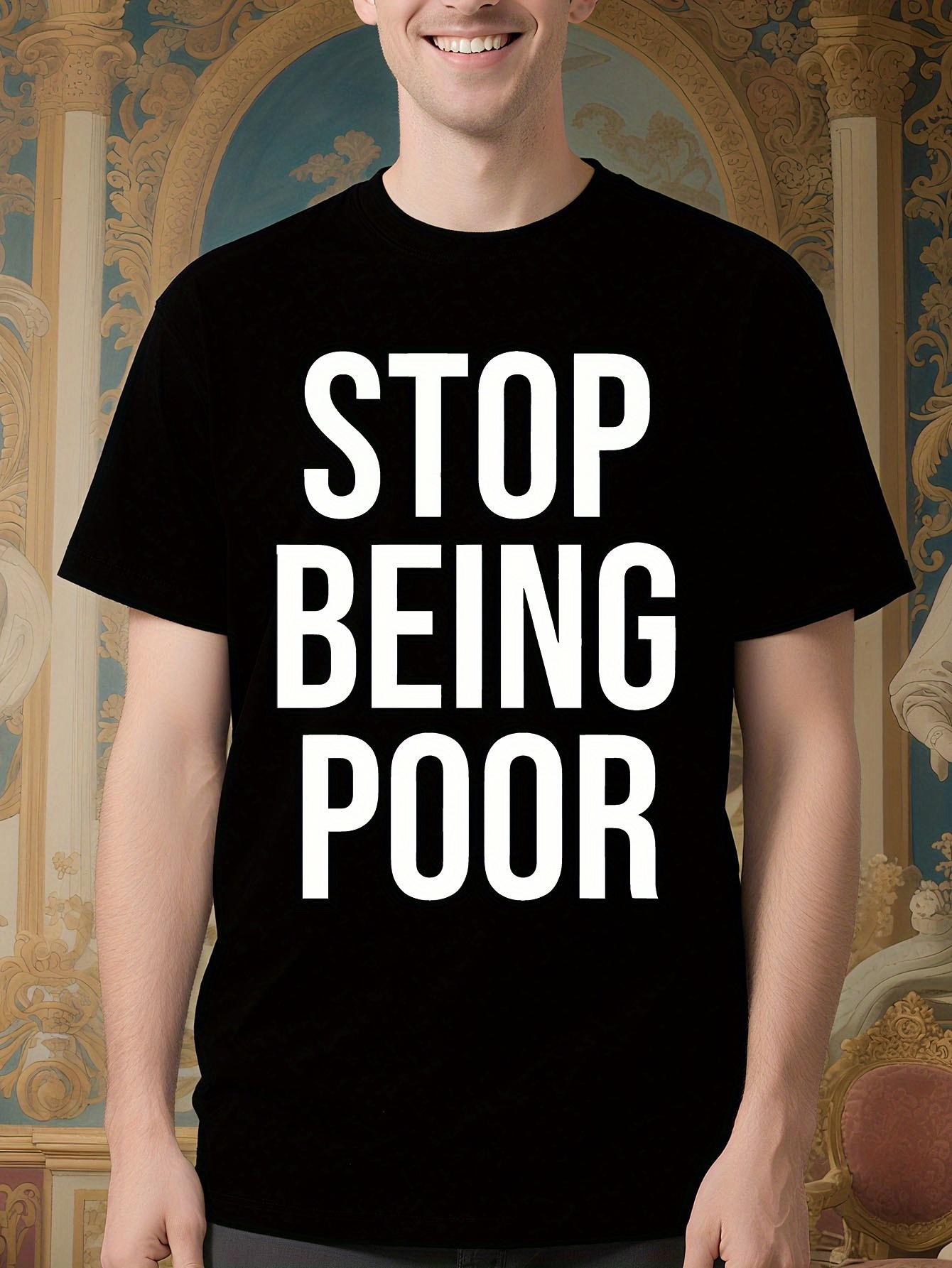 Funny Stop Being Poor Graphic Tshirt - Bold Statement Tee XXL