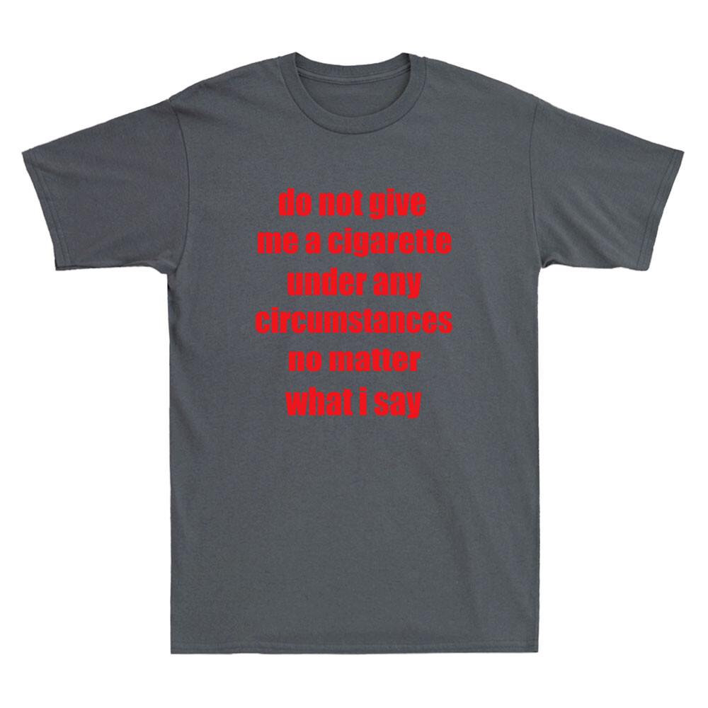 Do Not Give Me A Cigarette Under Any Circumstances Funny Saying Unisexs Tshirt