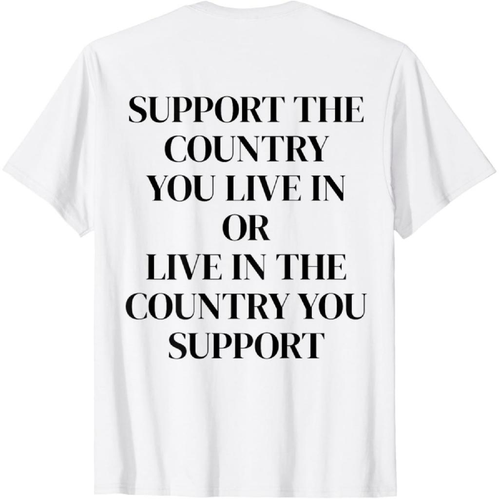 Support The Country You Live In or Live In The Country You T-Shirt
