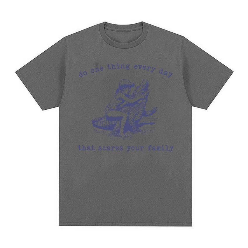

2025 Summer Do One Thing Every Day That Scares Your Family Funny Meme Men Women Retro Oversized 100 Pure Cotton Printed Tshirt 4XL