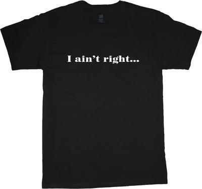 Big and Tall T-shirt I Ain't Right Funny Tee Shirt Tall Shirts for Men Unisex T-Shirt