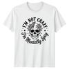 Im Not Crazy Im Unisextally TShirt Skull Art Attitude Birthday Gift