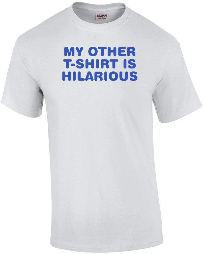 My Other Shirt Is Hilarious - Funny Tee