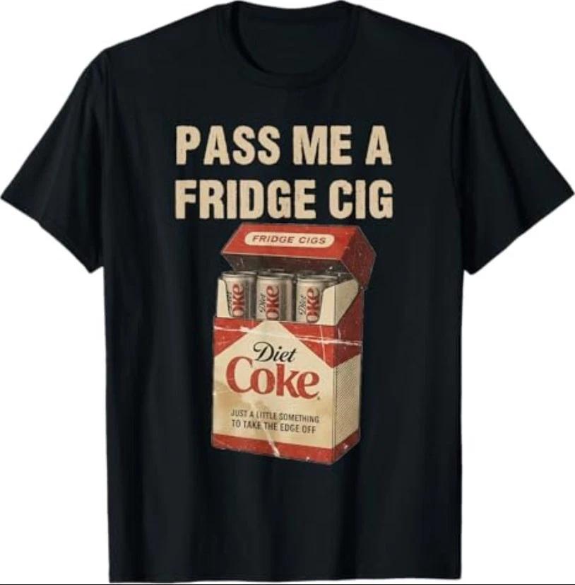 Funny Pass Me A Fridge Cig Funny Fridge Cig of Men WOM T-Shirt XXXXL