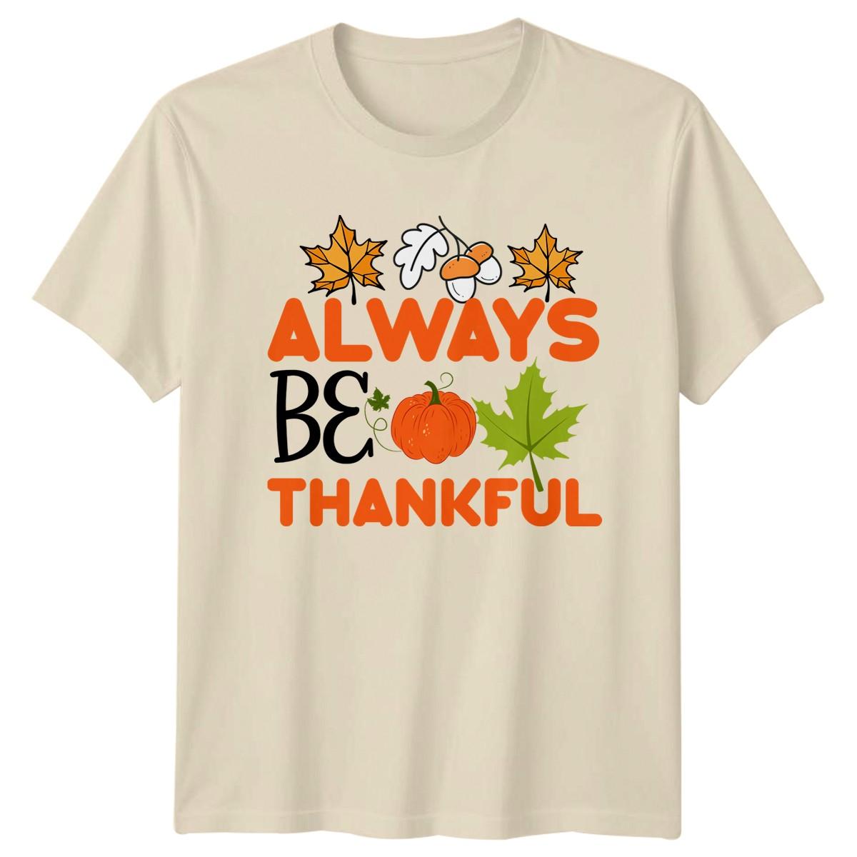Always Be Thankful T-Shirt Autumn Thanksgiving Gift For Him And Her S