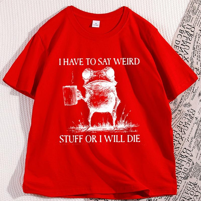 

I Have To Say Weird TShirt Funny Cotton Short Sleeve Humor T Shirt Frog Unhinged Tshirt Men Women High Quality Comfortable S