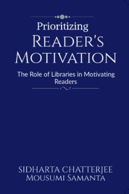 The Prioritizing Reader's Motivation : The Role of Libraries In Motivating Readers Book