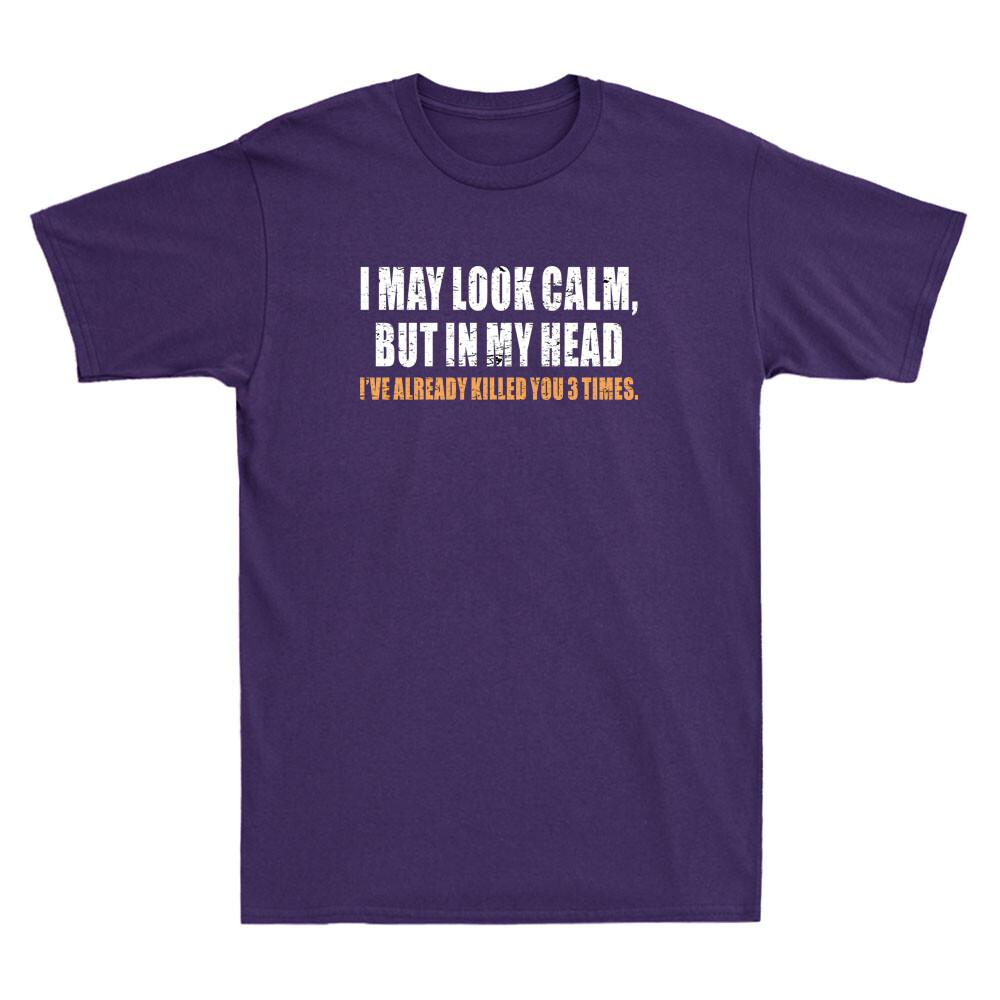 I May Look Calm But In My Head Ive Already Killed You Funny Quote Unisexs Tshirt
