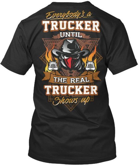 Sarcastic Trucker Everybodys A Until Real T-Shirt Made in USA Size S to 5XL Unisex T-Shirt XXXL