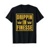 Drippin In Finesse T Shirt Vintage Stretched Fashion Versatile Stylish Soft Casual Designer Clothes Comfortable