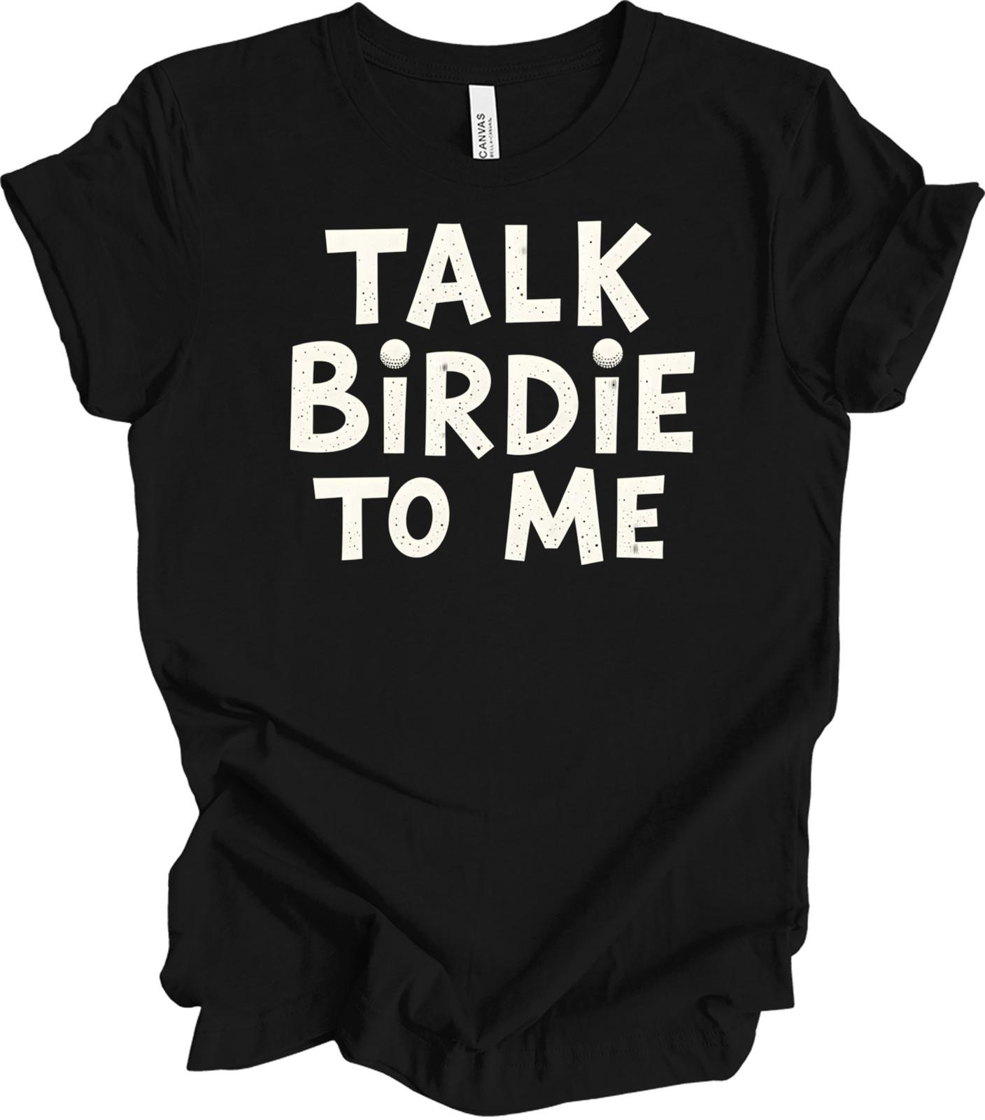 Funny Golf Gift - Talk Birdie to Me - Humor for Golf Lovers T-shirt XXL