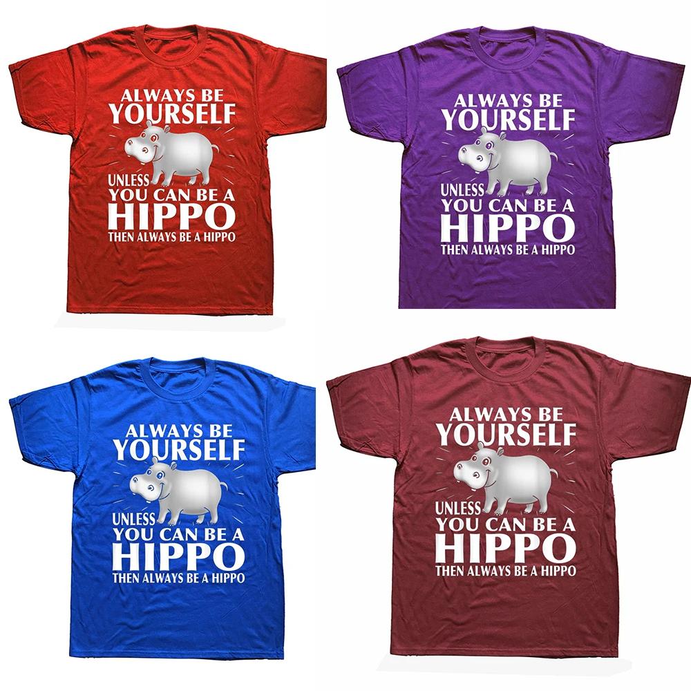 Hippo Animal Lover Always Be Yourself T Shirts Graphic Cotton Streetwear Short Sleeve Birthday Gifts Summer Style Tshirt Men