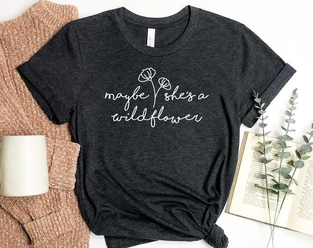 Maybe She's A Wildflower T-shirt, Positive Vibes Shirt, Women's Shirt, Wildflower Tee, Inspirational Shirt, Gardening T-shirt, Trendy Top