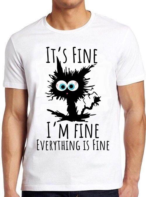 Its Fine Im Fine Everything Is Fine Cute Cat Joke Funny Gift Tee Unisex T-Shirt XL