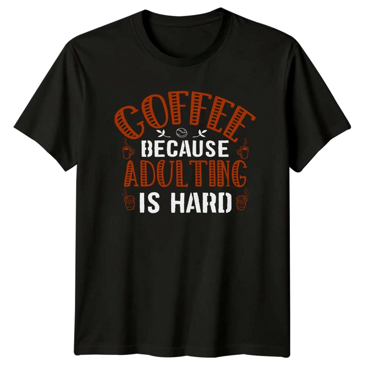 Coffee Because Adulting Is Hard T-Shirt Coffee Birthday Gift For Him And Her S