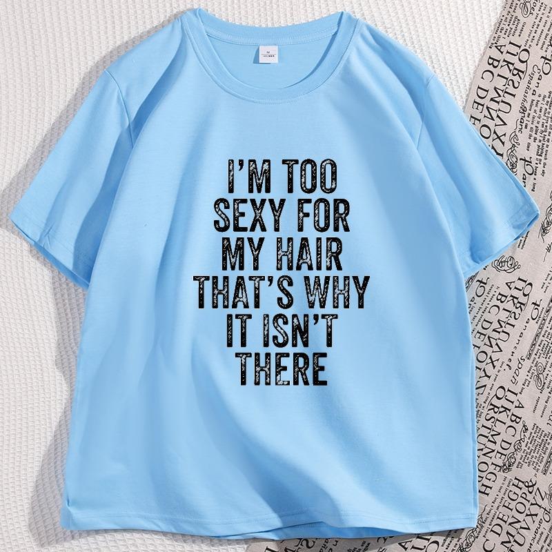 IM Too Sexy for My Hair T Shirt Casual Round Neck Short Sleeve Tshirt Hair Loss Humor TShirt Cotton Comfortable Man Clothes
