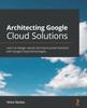 Libro Architecting Google Cloud Solutions : Learn To Design Robust and Future-proof Solutions with Google Cloud Technologies