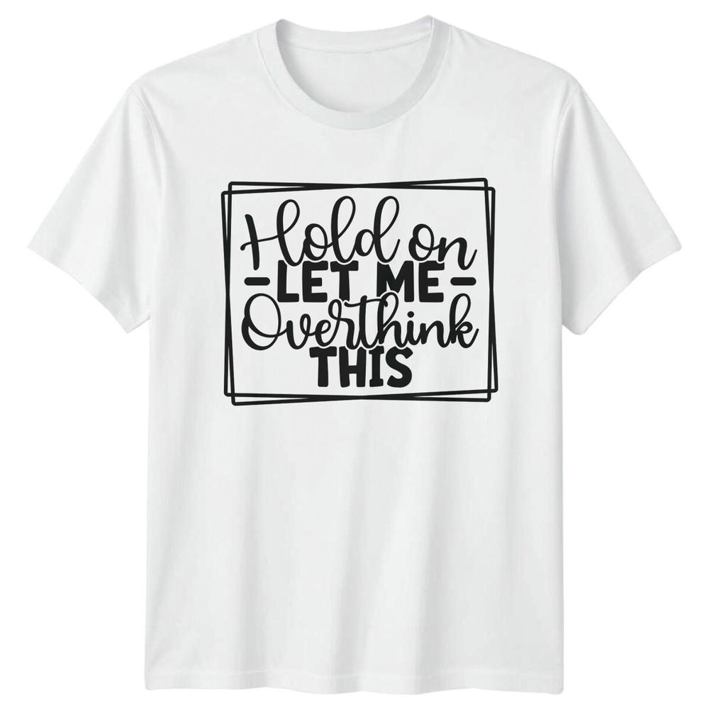 Hold On Let Me Overthink This Sarcastic Adult Humor Graphic TShirt S
