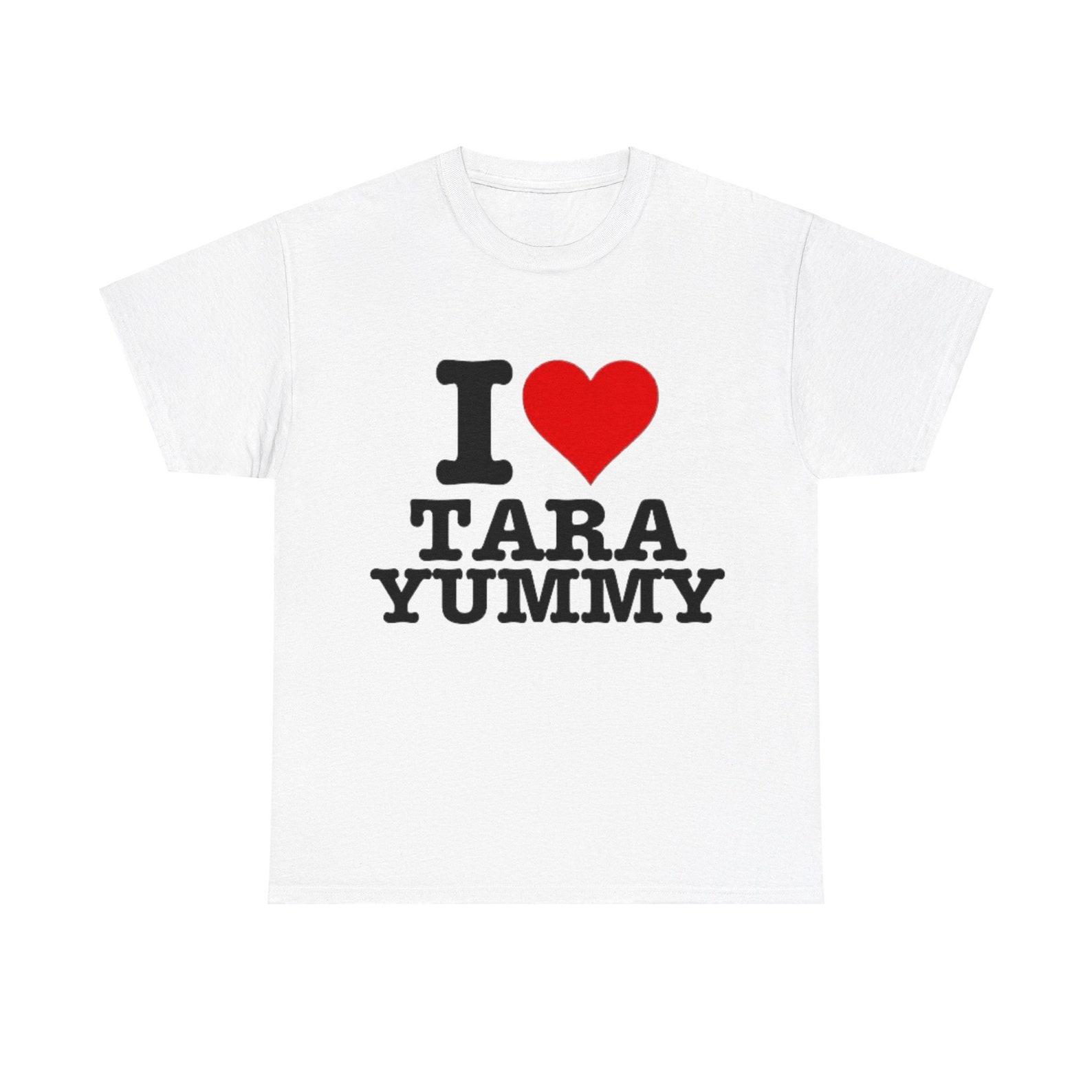 I Love Tara Yummy Shirt | Tara Yummy Merch 4XL