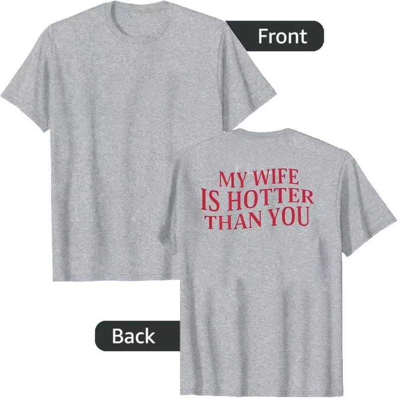 Moje žena je víc sexy než ty Sarcastic Saying Tričko s potiskem písmen (Na zadní straně) Osobnostní Tričko Streetwear Oblečení Novinka Dárek