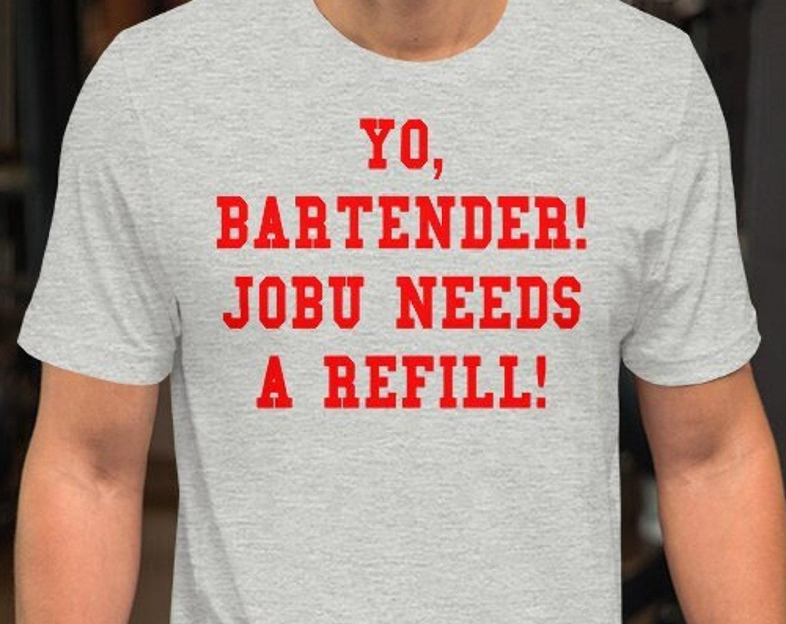Yo Bartender Jobu Needs A Refill - Unisex T-Shirt S