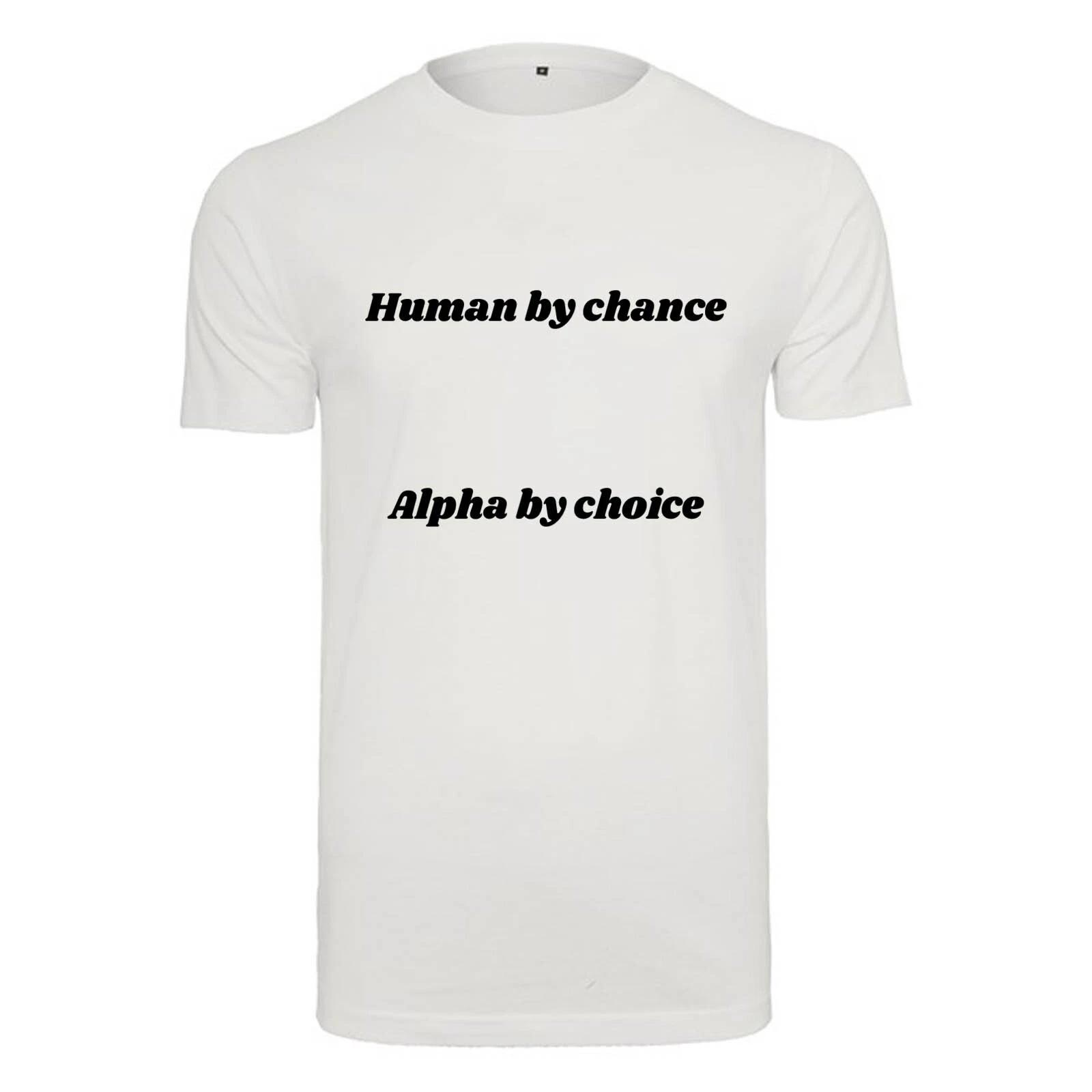 Unisex T-Shirt- Human by chance. Alpha by choice -Novelty Funny Humour S