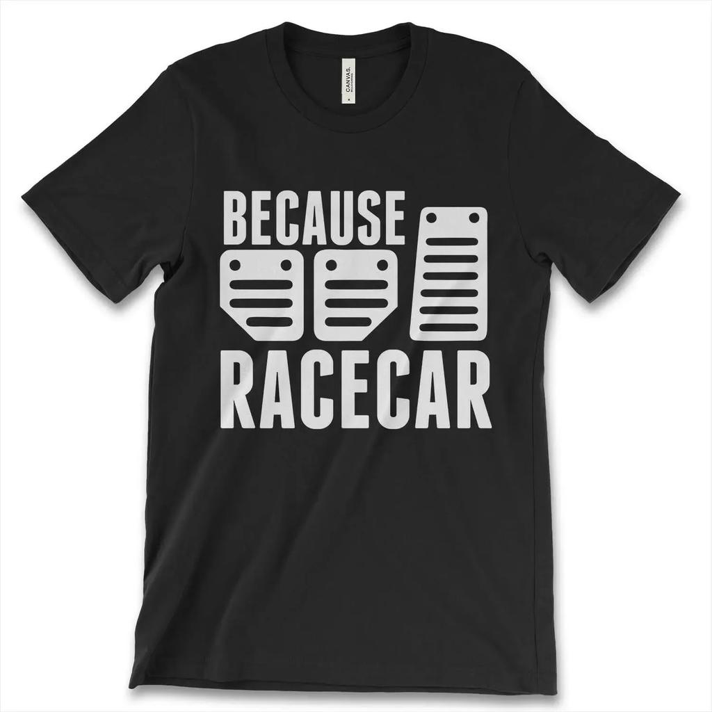 Three Pedals Manual Transmission Because Race Car TShirt Summer Cotton ONeck Short Sleeve Mens T Shirt New S3XL